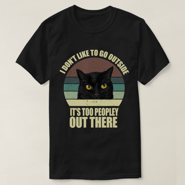 T-shirt I Don't Like To Go Outside It's Too Peopley Out (Design devant)