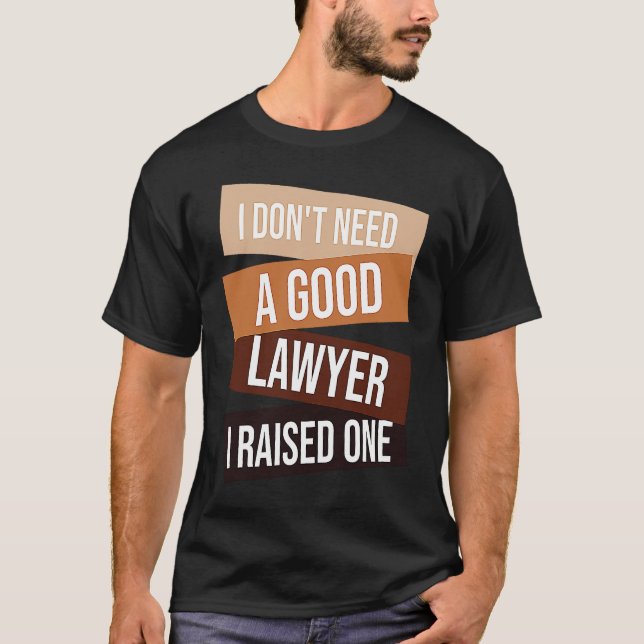 T-shirt I Don't Need A Good Lawyer I Raised One  Lawyer qu (Devant)