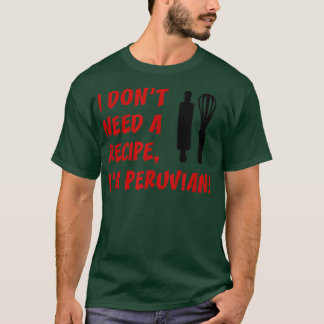 T-shirt I Dont Need A Recipe Im Peruvian Funny Cooking