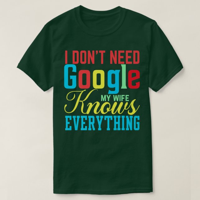 T-shirt I Don't Need Google My Wife Knows Everything Funny (Design devant)