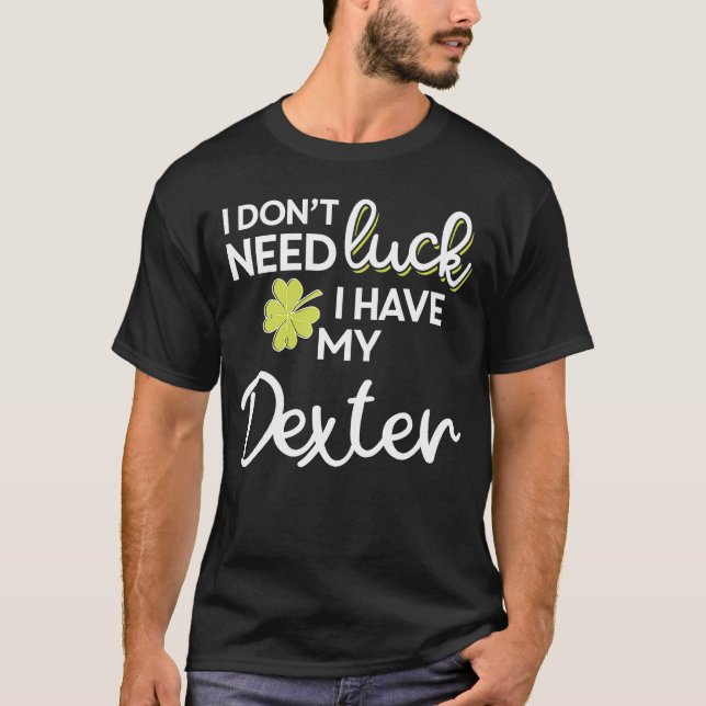 T-shirt I Don't Need Luck I have my Dexter  St Patrick (Devant)