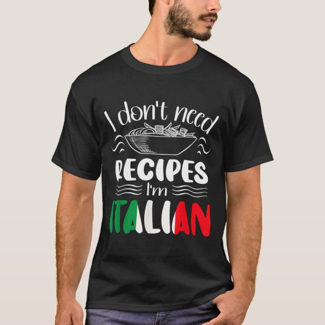 T-shirt I Don't Need Recipes I'm Italian  (Devant)