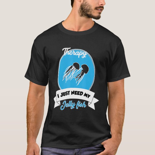 T-shirt I Don't Need Therapy I Just Need My Jelly Fish (Devant)