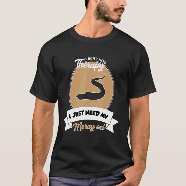 T-shirt I Don't Need Therapy I Just Need My Moray Eel (Devant)