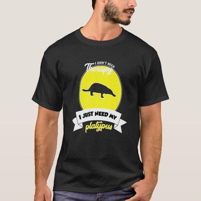T-shirt I Don't Need Therapy I Just Need My Platypus   (Devant)