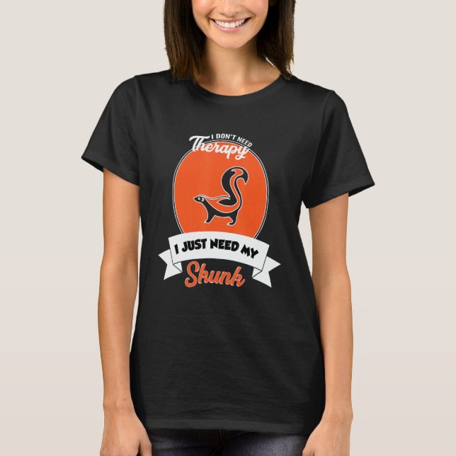 T-shirt I Don't Need Therapy I Just Need My Skunk (Devant)