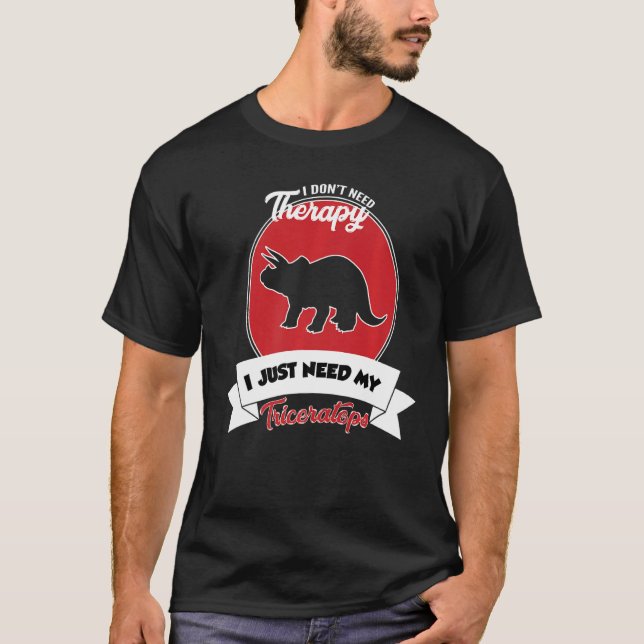 T-shirt I Don't Need Therapy I Just Need My Triceratops (Devant)