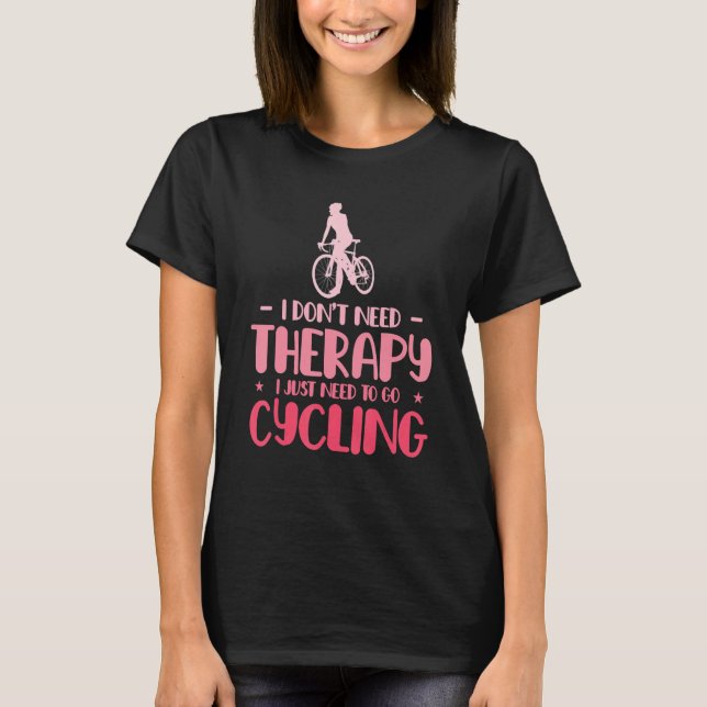T-shirt I Dont Need Therapy I Just Need To Go Cycling Bicy (Devant)