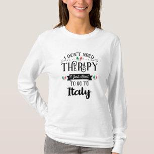 T-shirt I dont Need Therapy I Just Need To Go Italy