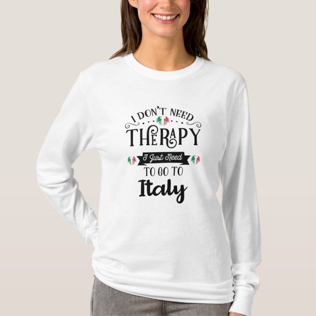 T-shirt I dont Need Therapy I Just Need To Go Italy (Devant)