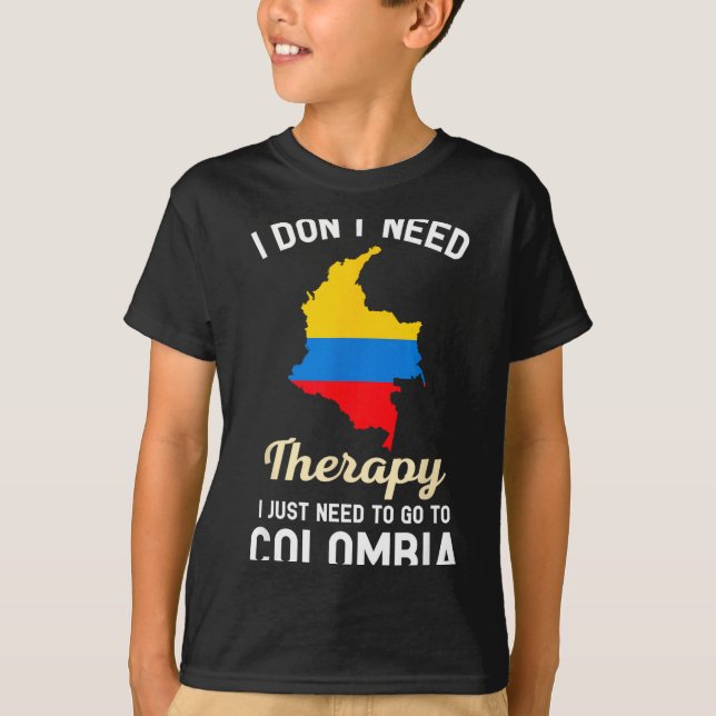 T-shirt I Don't Need Therapy I Just Need To Go To Colombia (Devant)
