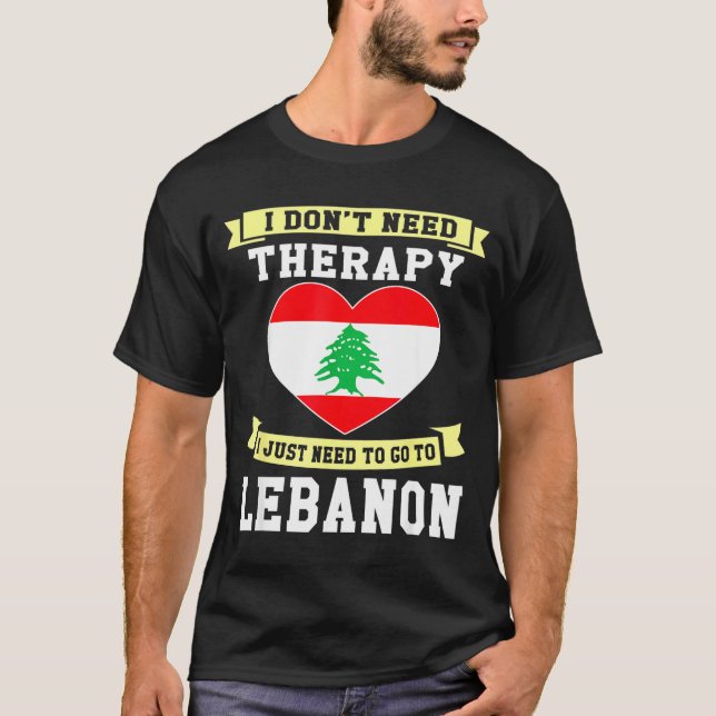 T-shirt I Don't Need Therapy I Just Need To Go To Lebanon  (Devant)