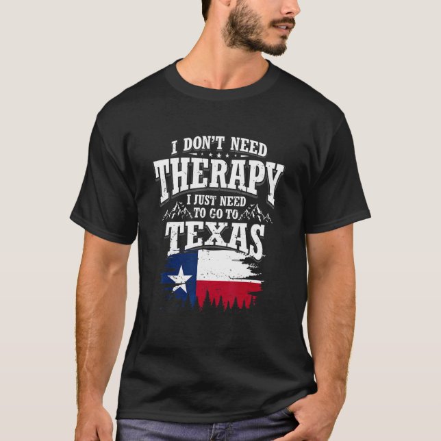 T-shirt I Don't Need Therapy I Just Need To Go To Texas (Devant)