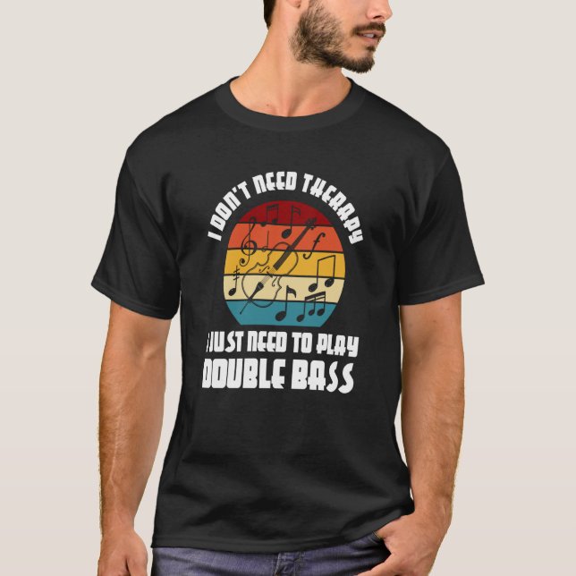T-shirt I don't need therapy I need play double bass doubl (Devant)