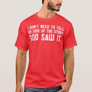 T-shirt I Dont Need To Tell My Side Of The Story God Saw I