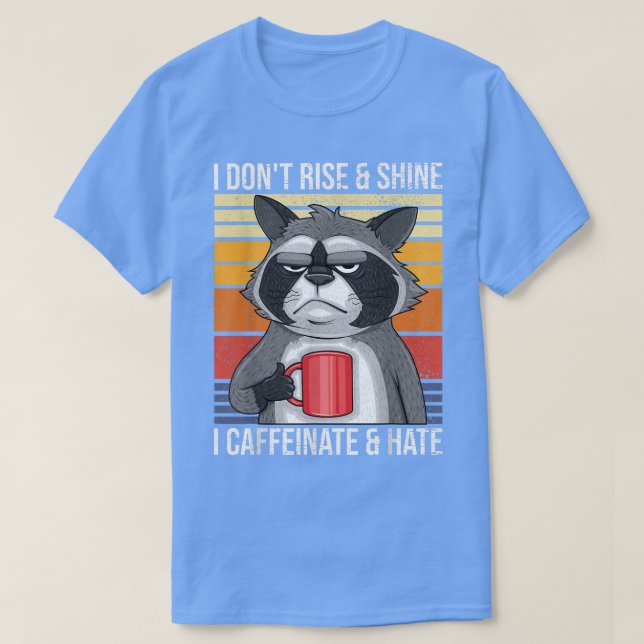 T-shirt I Dont Rise & Shine I Caffeinate & Hate Mad Coffee (Design devant)