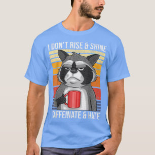 T-shirt I Dont Rise & Shine I Caffeinate & Hate Mad Coffee