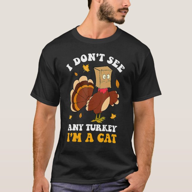 T-shirt I Don't See Any Turkey I'm A Cat Thanksgiving Autu (Devant)