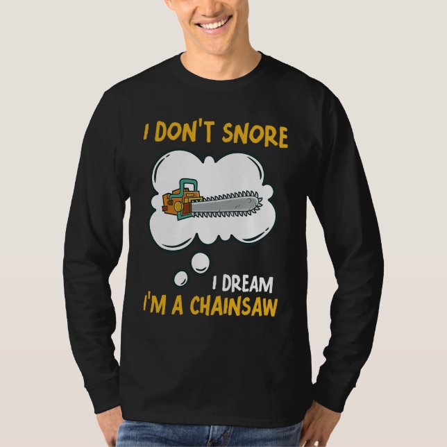 T-shirt I Don't Snore I Dream I'm A Chainsaw Tool Chainsaw (Devant)
