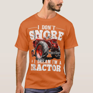 T-shirt I Don't Snore I Dream I'm a Tractor Farmer Tractor