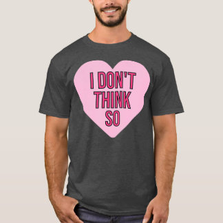 T-shirt I Don't Think So Funny Valentine's Day Single Wome