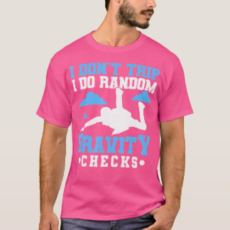 T-shirt I Don'T Trip I Do Gravity Checks Skydiver Skydivin