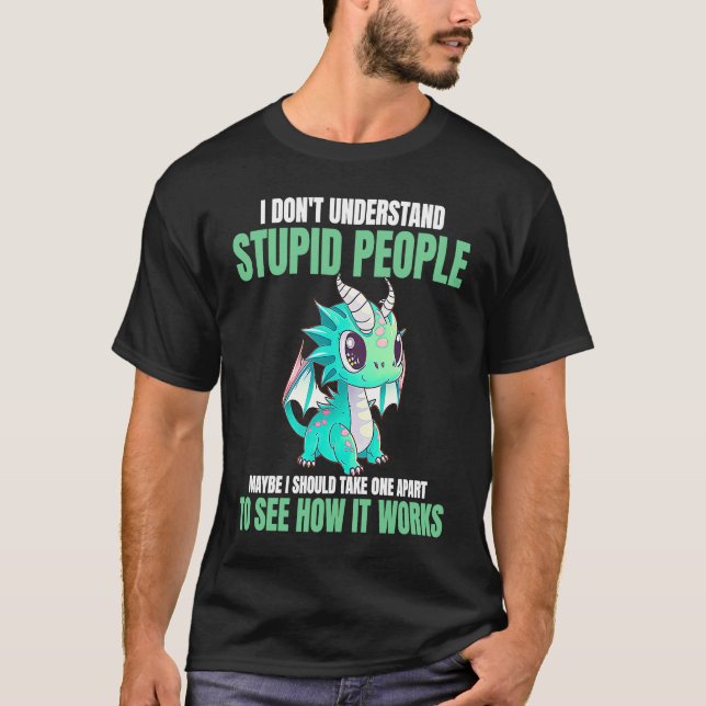 T-shirt I Don't Understand Stupid People  Dragons (Devant)
