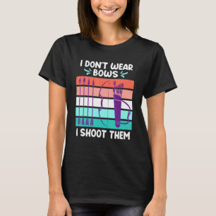 T-shirt I dont Wear Bows I Shoot Them Archery Women
