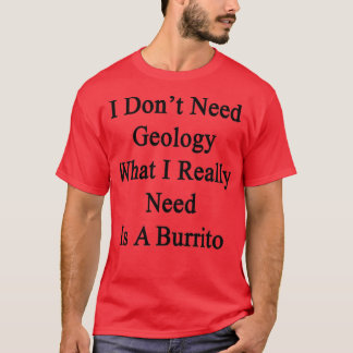 T-shirt I Donx27t Need Geology What I Really Need Is A Bur