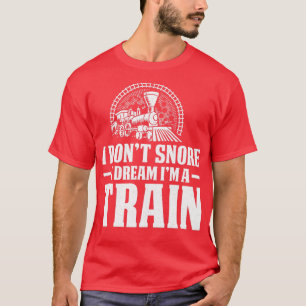 T-shirt I Donx27t Snore Dream Train Railroad Locomotive
