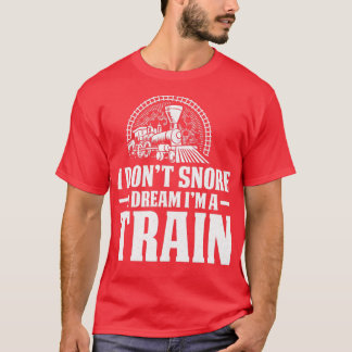 T-shirt I Donx27t Snore Dream Train Railroad Locomotive