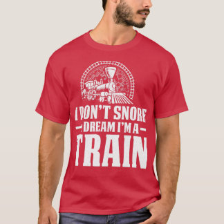 T-shirt I Donx27t Snore Dream Train Railroad Locomotive 1