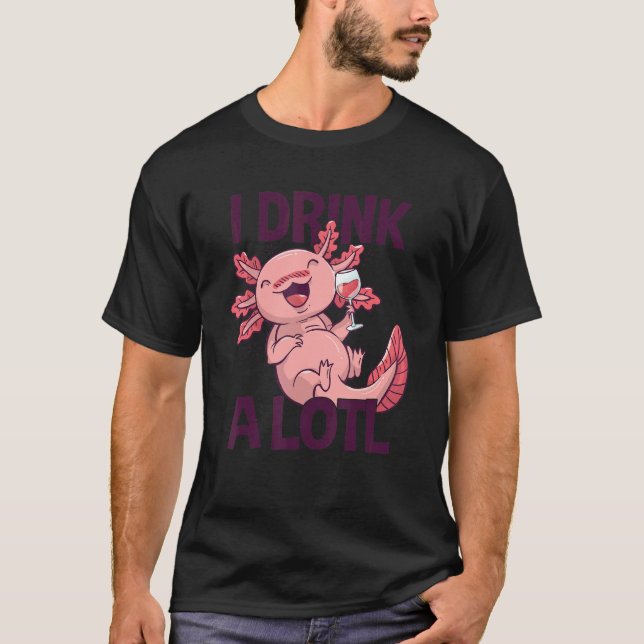 T-shirt I drink a lotl   Drinking Axolotl 1 (Devant)