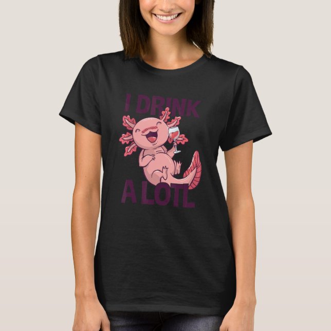 T-shirt I drink a lotl   Drinking Axolotl 1 (Devant)