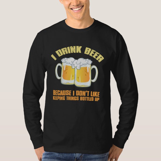 T-SHIRT I DRINK BEER BECAUSE I DON T KEEP THINGS BOTTLED U (Devant)