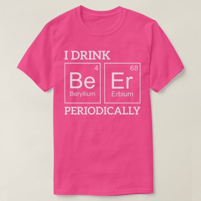 T-shirt I Drink Beer Periodically Funny Beer  (Design devant)
