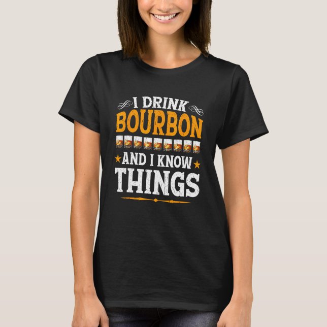 T-shirt I Drink Bourbon And I Know Things  Whiskey Bourbon (Devant)