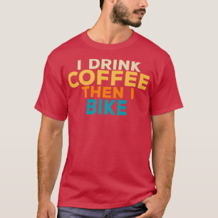 T-shirt I Drink Coffee and Then I Bike Coffee Lovers Retro