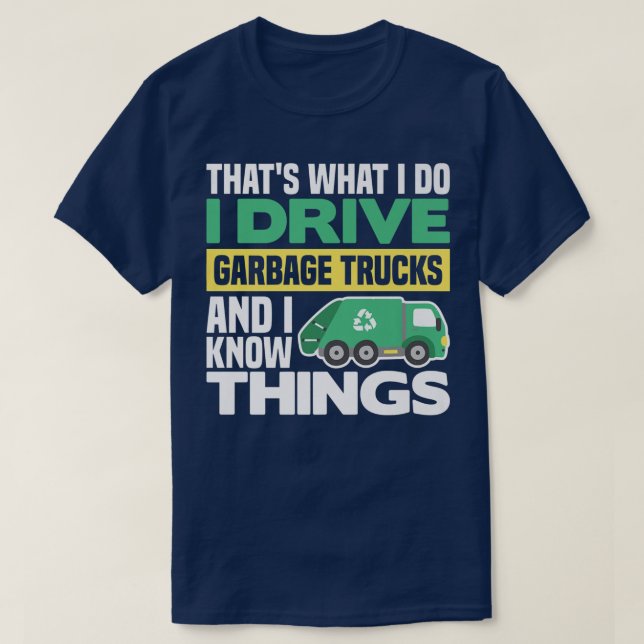 T-SHIRT I DRIVE GARBAGE TRUCKS ET I KNOW THINGS  (Design devant)