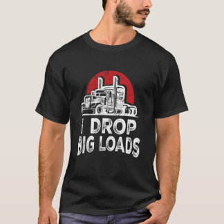 T-shirt I Drop Big Loads Cool Professional Truck Driver 18