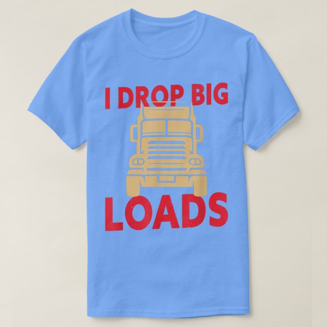 T-shirt I Drop Big Loads - Truck Driver924 (Design devant)