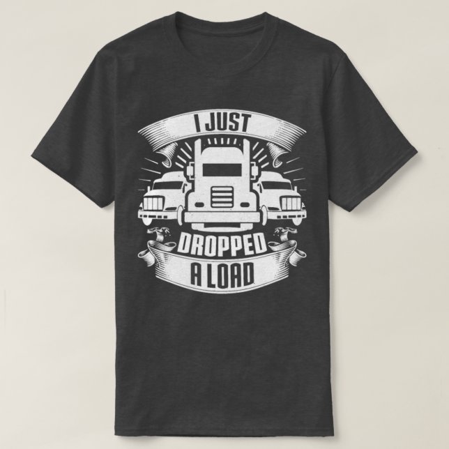 T-shirt I Dropped A Load Truck Driver Trucker (Design devant)