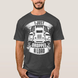 T-shirt I Dropped A Load Truck Driver Trucker
