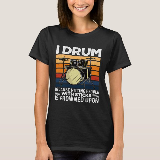 T-shirt I Drum Because Hitting People With Sticks Is Frown (Devant)