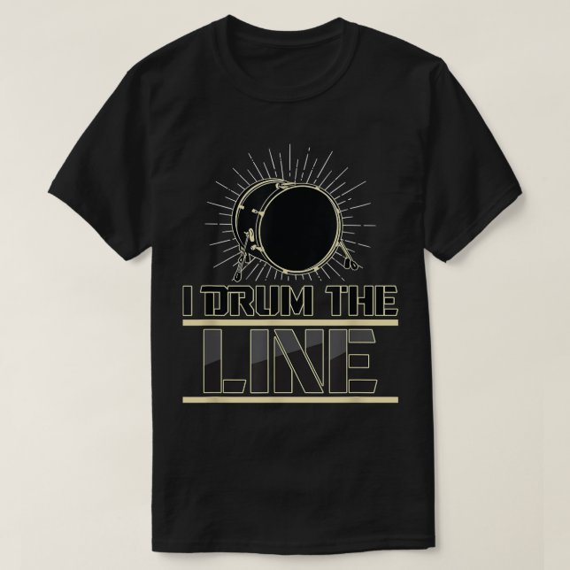 T-shirt I Drum The Line Funny Drumline Band Musicia (Design devant)