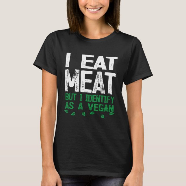 T-shirt I Eat Meat But I Identify As A Vegan (Devant)