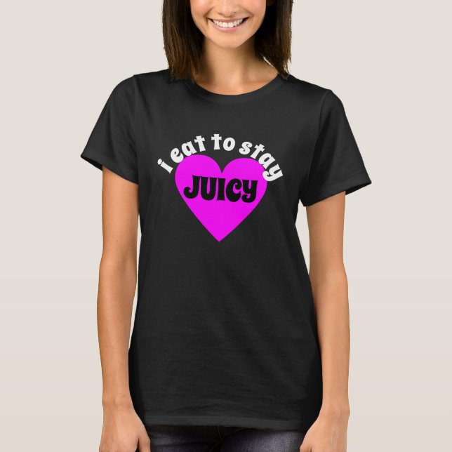 T-shirt I Eat To Stay Juicy (Devant)