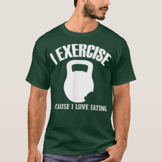 T-shirt I Eercise Because I Love Eating Funny Gym Workout 