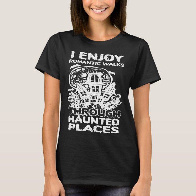 T-shirt I Enjoy Romantic Walks Through Haunted Places Ghos (Devant)
