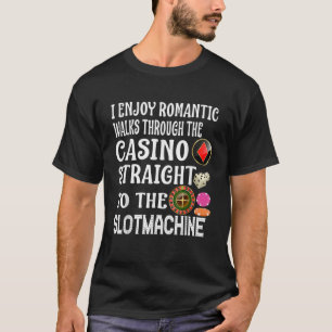 T-shirt I Enjoy Romantic Walks Through The Casino Slotmach